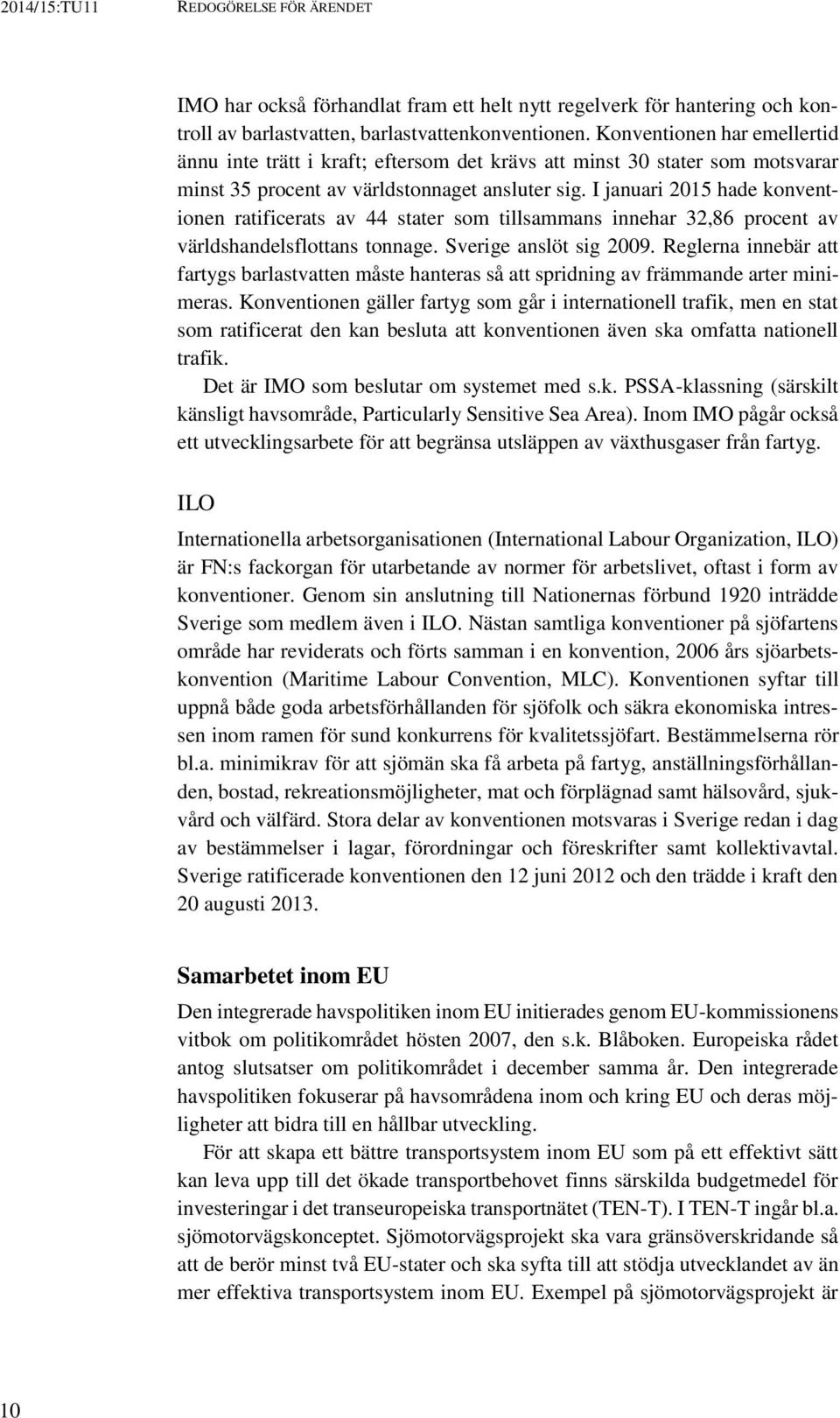 I januari 2015 hade konventionen ratificerats av 44 stater som tillsammans innehar 32,86 procent av världshandelsflottans tonnage. Sverige anslöt sig 2009.