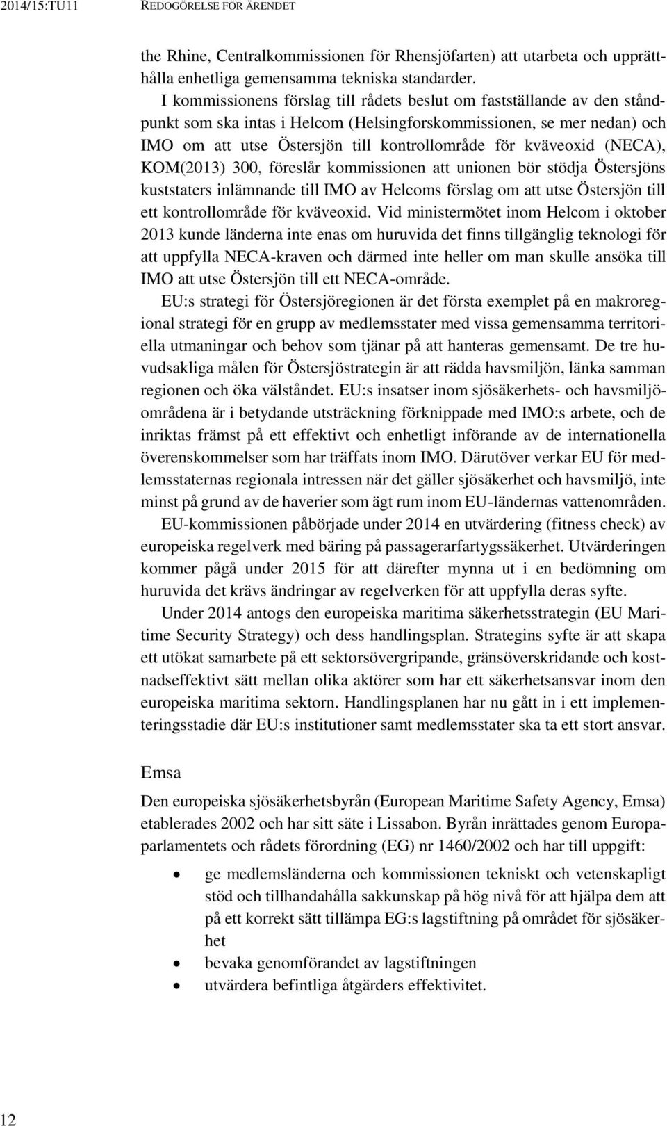 kväveoxid (NECA), KOM(2013) 300, föreslår kommissionen att unionen bör stödja Östersjöns kuststaters inlämnande till IMO av Helcoms förslag om att utse Östersjön till ett kontrollområde för kväveoxid.
