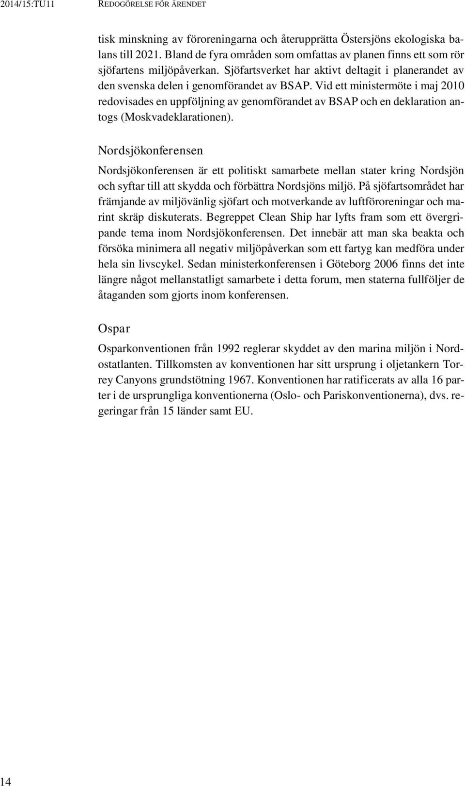 Vid ett ministermöte i maj 2010 redovisades en uppföljning av genomförandet av BSAP och en deklaration antogs (Moskvadeklarationen).
