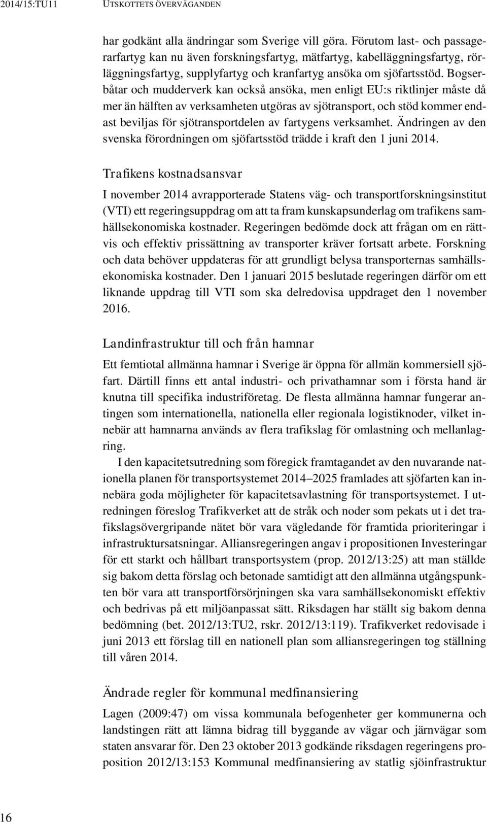 Bogserbåtar och mudderverk kan också ansöka, men enligt EU:s riktlinjer måste då mer än hälften av verksamheten utgöras av sjötransport, och stöd kommer endast beviljas för sjötransportdelen av