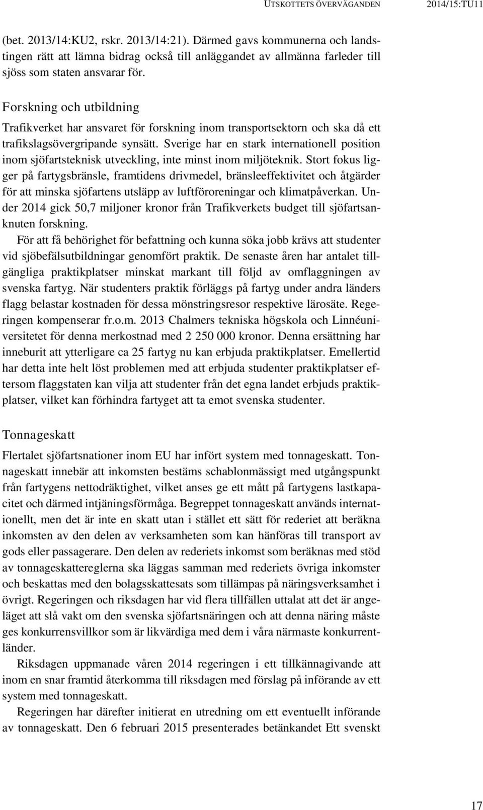 Forskning och utbildning Trafikverket har ansvaret för forskning inom transportsektorn och ska då ett trafikslagsövergripande synsätt.