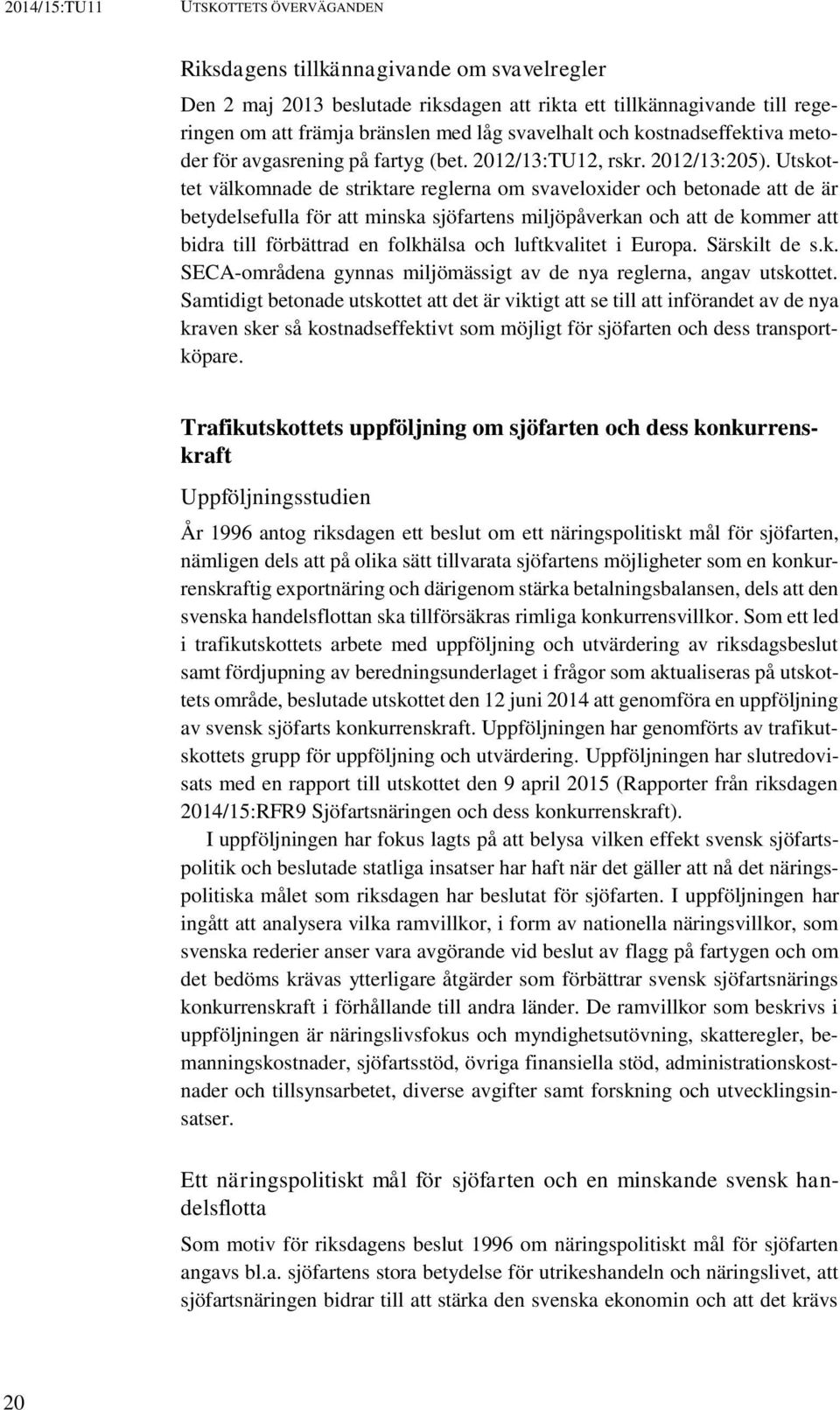Utskottet välkomnade de striktare reglerna om svaveloxider och betonade att de är betydelsefulla för att minska sjöfartens miljöpåverkan och att de kommer att bidra till förbättrad en folkhälsa och