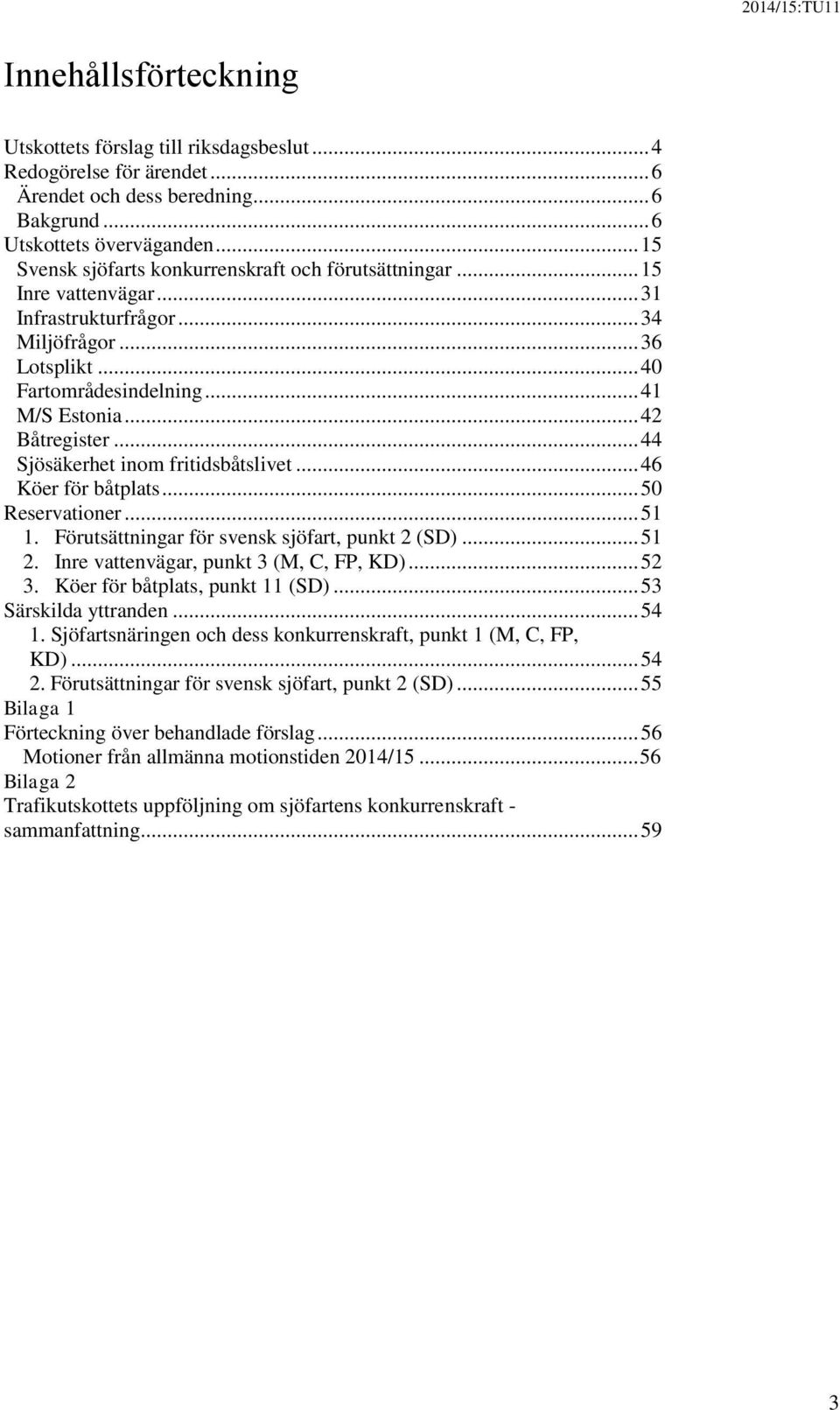 .. 42 Båtregister... 44 Sjösäkerhet inom fritidsbåtslivet... 46 Köer för båtplats... 50 Reservationer... 51 1. Förutsättningar för svensk sjöfart, punkt 2 (SD)... 51 2.