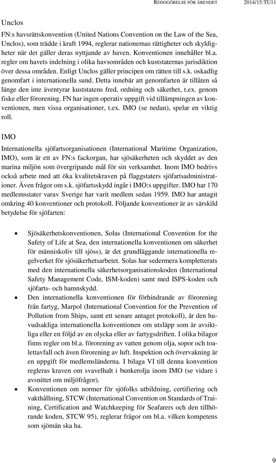 Enligt Unclos gäller principen om rätten till s.k. oskadlig genomfart i internationella sund.