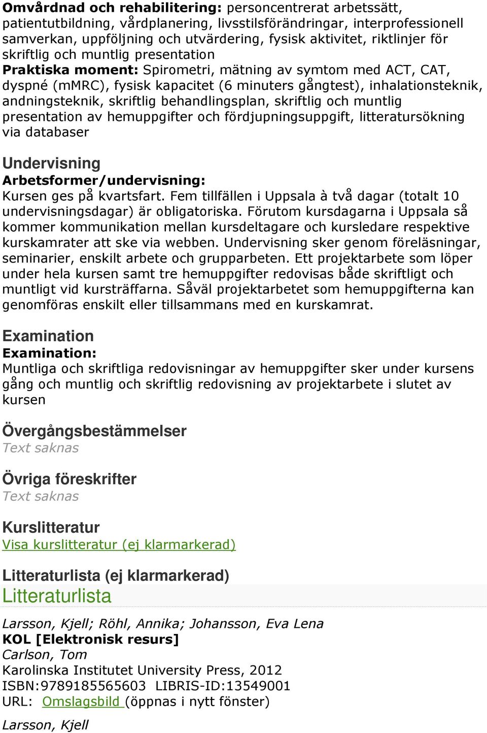 andningsteknik, skriftlig behandlingsplan, skriftlig och muntlig presentation av hemuppgifter och fördjupningsuppgift, litteratursökning via databaser Undervisning Arbetsformer/undervisning: Kursen