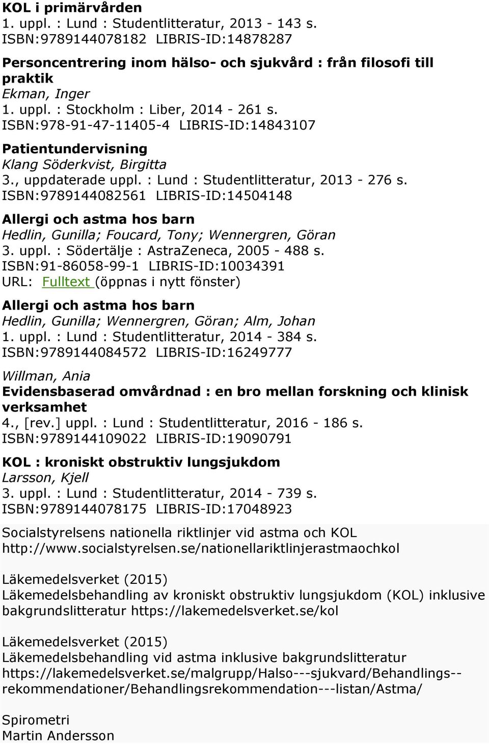 ISBN:9789144082561 LIBRIS-ID:14504148 Allergi och astma hos barn Hedlin, Gunilla; Foucard, Tony; Wennergren, Göran 3. uppl. : Södertälje : AstraZeneca, 2005-488 s.