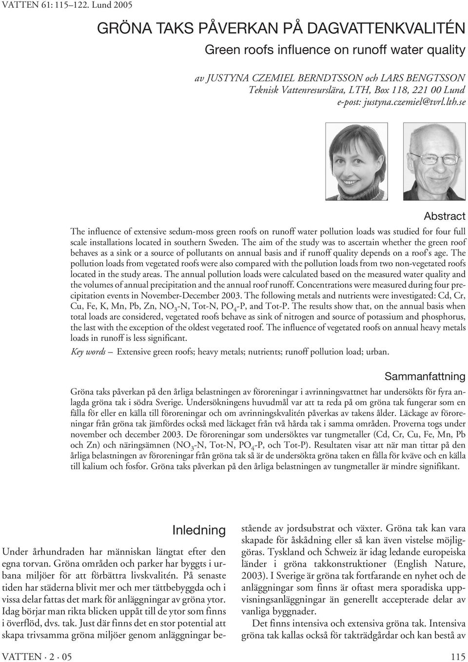 e-post: justyna.czemiel@tvrl.lth.se Abstract The influence of extensive sedum-moss green roofs on runoff water pollution loads was studied for four full scale installations located in southern Sweden.