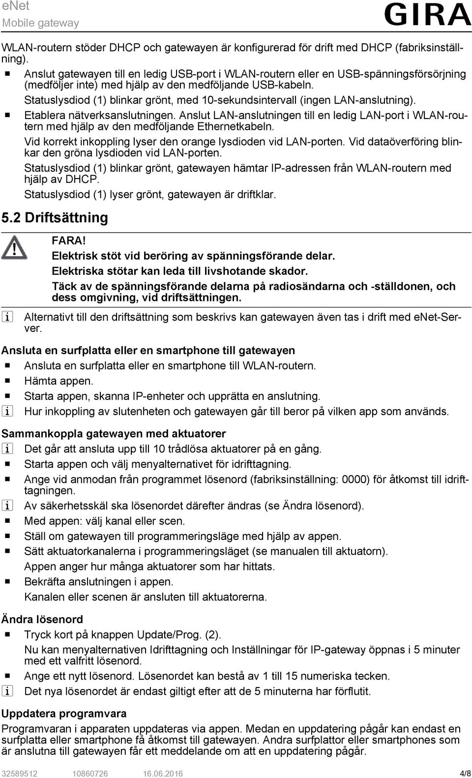 Statuslysdiod (1) blinkar grönt, med 10-sekundsintervall (ingen LAN-anslutning). o Etablera nätverksanslutningen.