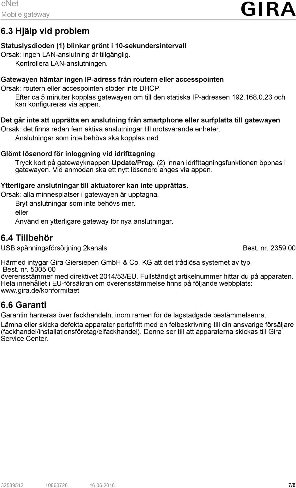 23 och kan konfigureras via appen. Det går inte att upprätta en anslutning från smartphone eller surfplatta till gatewayen Orsak: det finns redan fem aktiva anslutningar till motsvarande enheter.