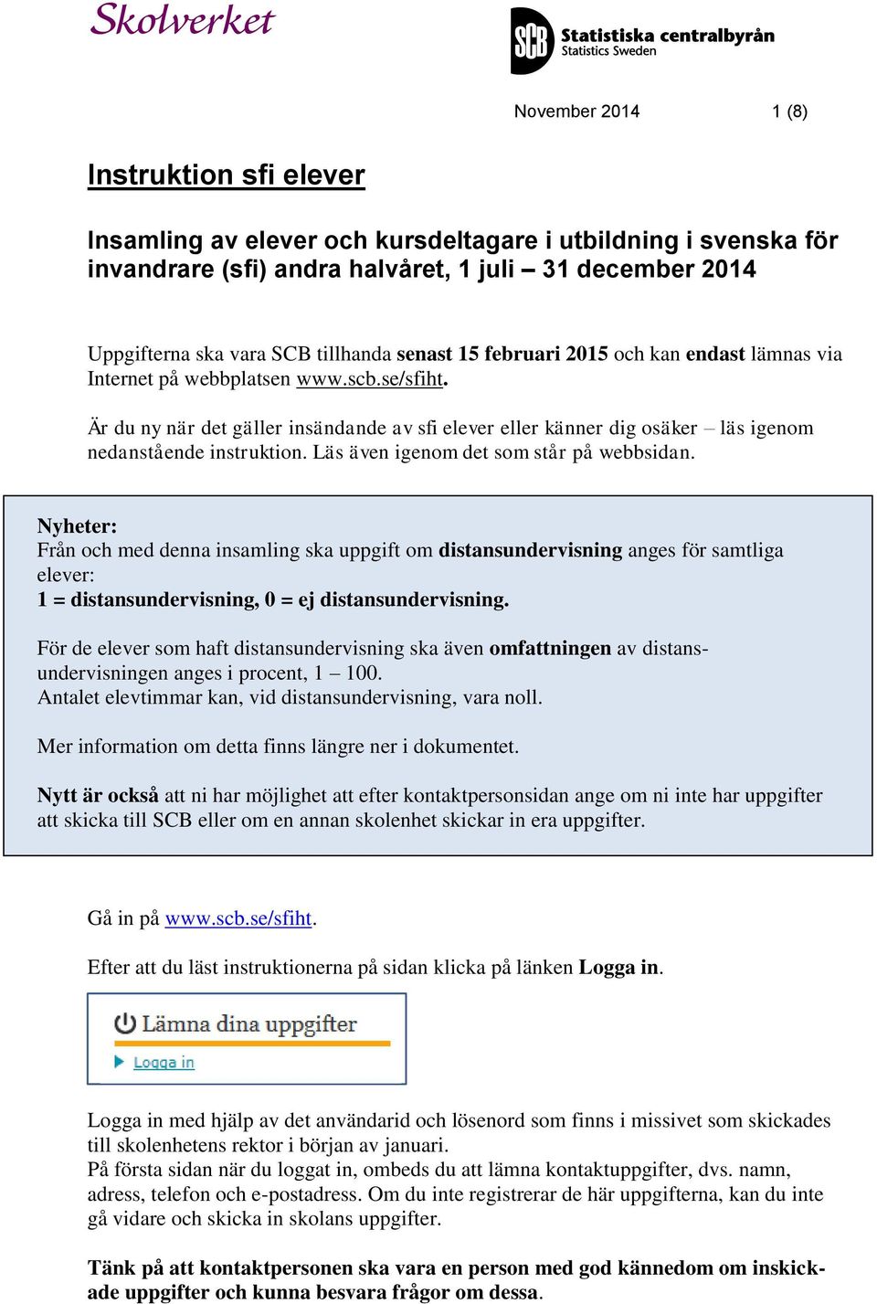 Är du ny när det gäller insändande av sfi elever eller känner dig osäker läs igenom nedanstående instruktion. Läs även igenom det som står på webbsidan.