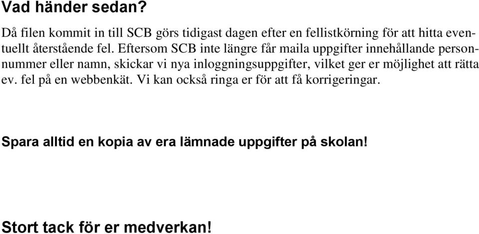 fel. Eftersom SCB inte längre får maila uppgifter innehållande personnummer eller namn, skickar vi nya