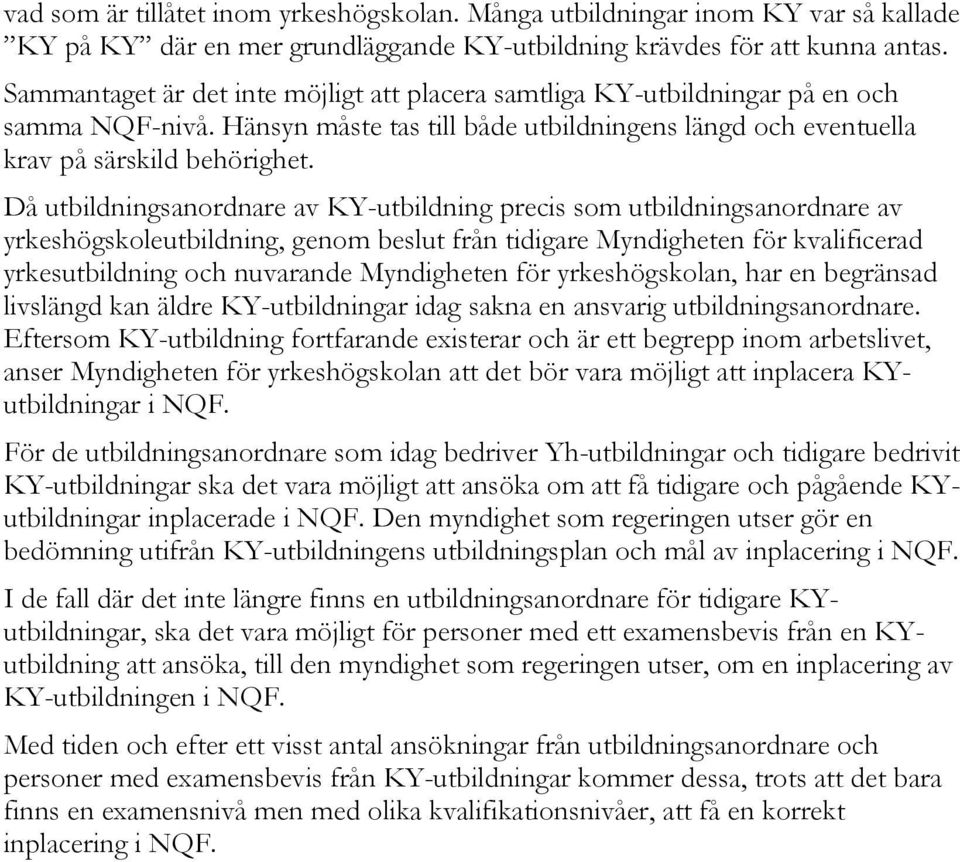 Då utbildningsanordnare av KY-utbildning precis som utbildningsanordnare av yrkeshögskoleutbildning, genom beslut från tidigare Myndigheten för kvalificerad yrkesutbildning och nuvarande Myndigheten