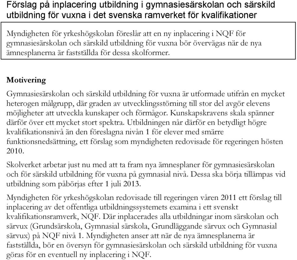 Gymnasiesärskolan och särskild utbildning för vuxna är utformade utifrån en mycket heterogen målgrupp, där graden av utvecklingsstörning till stor del avgör elevens möjligheter att utveckla kunskaper