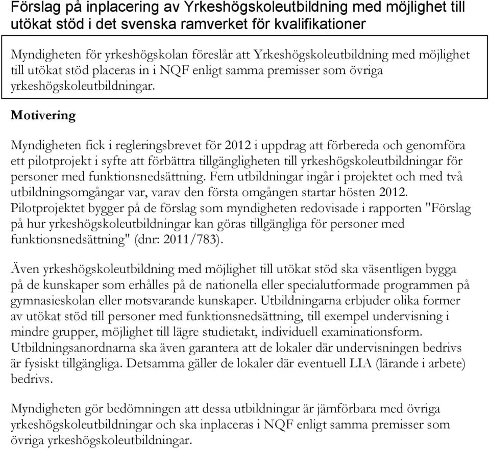 Myndigheten fick i regleringsbrevet för 2012 i uppdrag att förbereda och genomföra ett pilotprojekt i syfte att förbättra tillgängligheten till yrkeshögskoleutbildningar för personer med