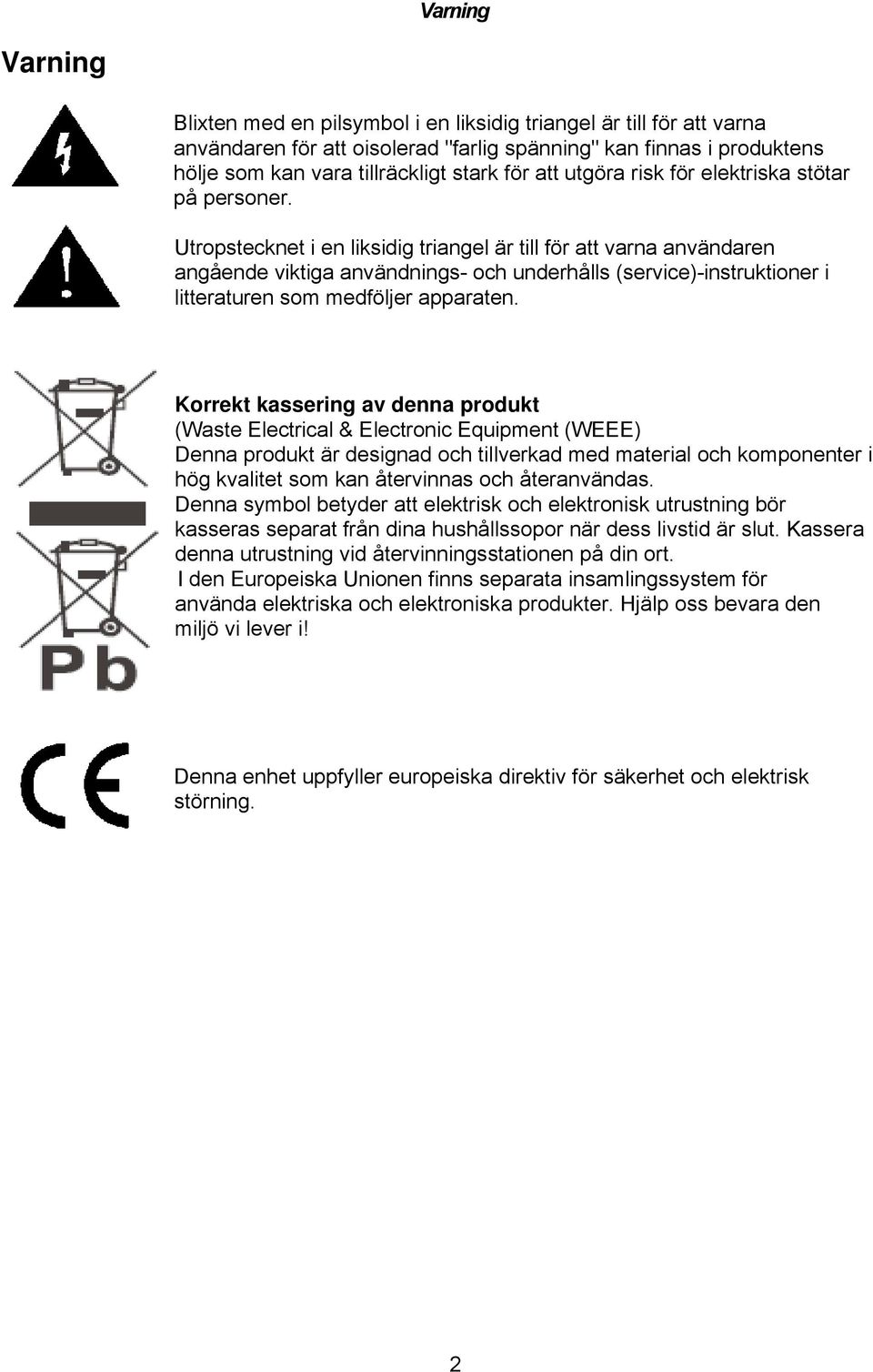 Utropstecknet i en liksidig triangel är till för att varna användaren angående viktiga användnings- och underhålls (service)-instruktioner i litteraturen som medföljer apparaten.