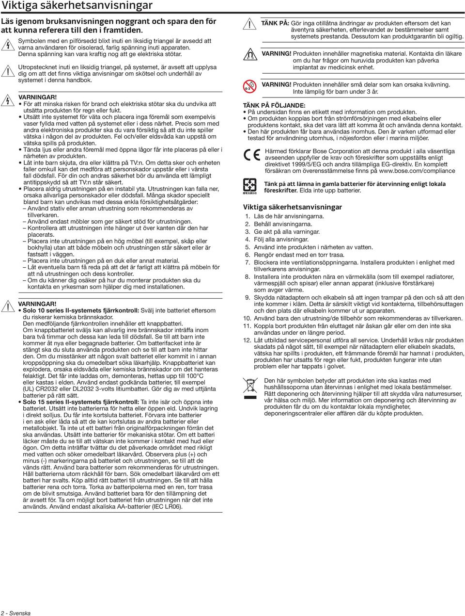 Utropstecknet inuti en liksidig triangel, på systemet, är avsett att upplysa dig om att det finns viktiga anvisningar om skötsel och underhåll av systemet i denna handbok. VARNINGAR!