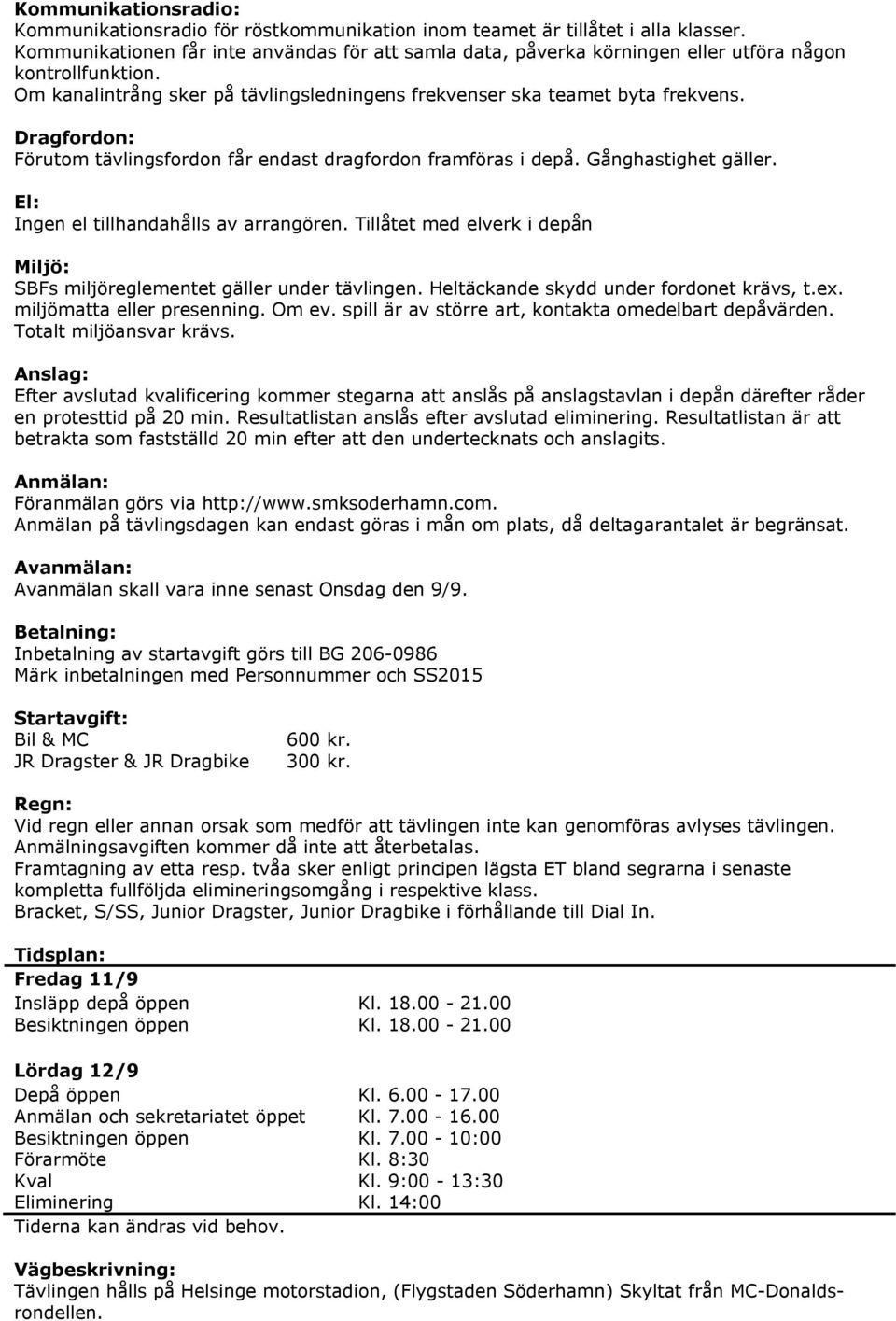 Dragfordon: Förutom tävlingsfordon får endast dragfordon framföras i depå. Gånghastighet gäller. El: Ingen el tillhandahålls av arrangören.