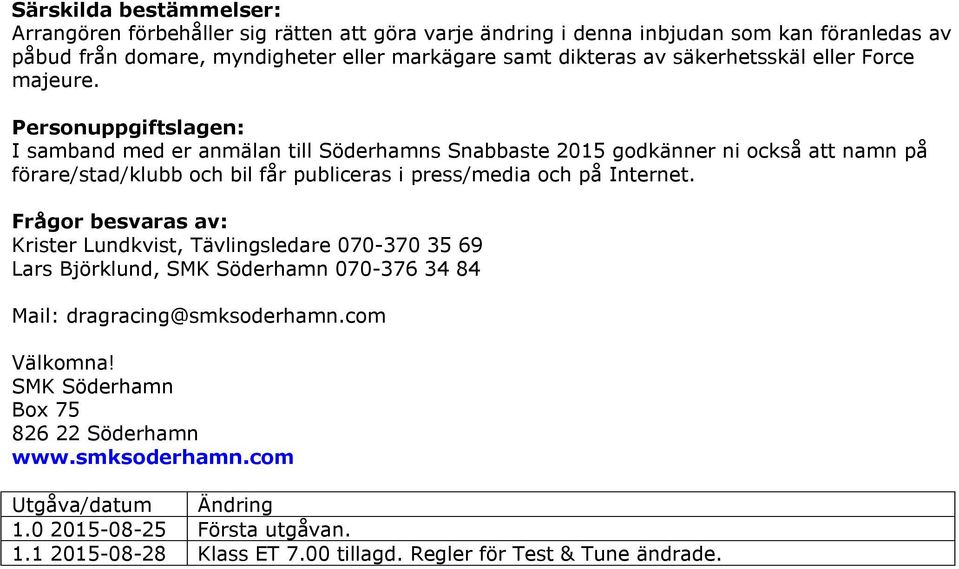 Personuppgiftslagen: I samband med er anmälan till Söderhamns Snabbaste 2015 godkänner ni också att namn på förare/stad/klubb och bil får publiceras i press/media och på Internet.