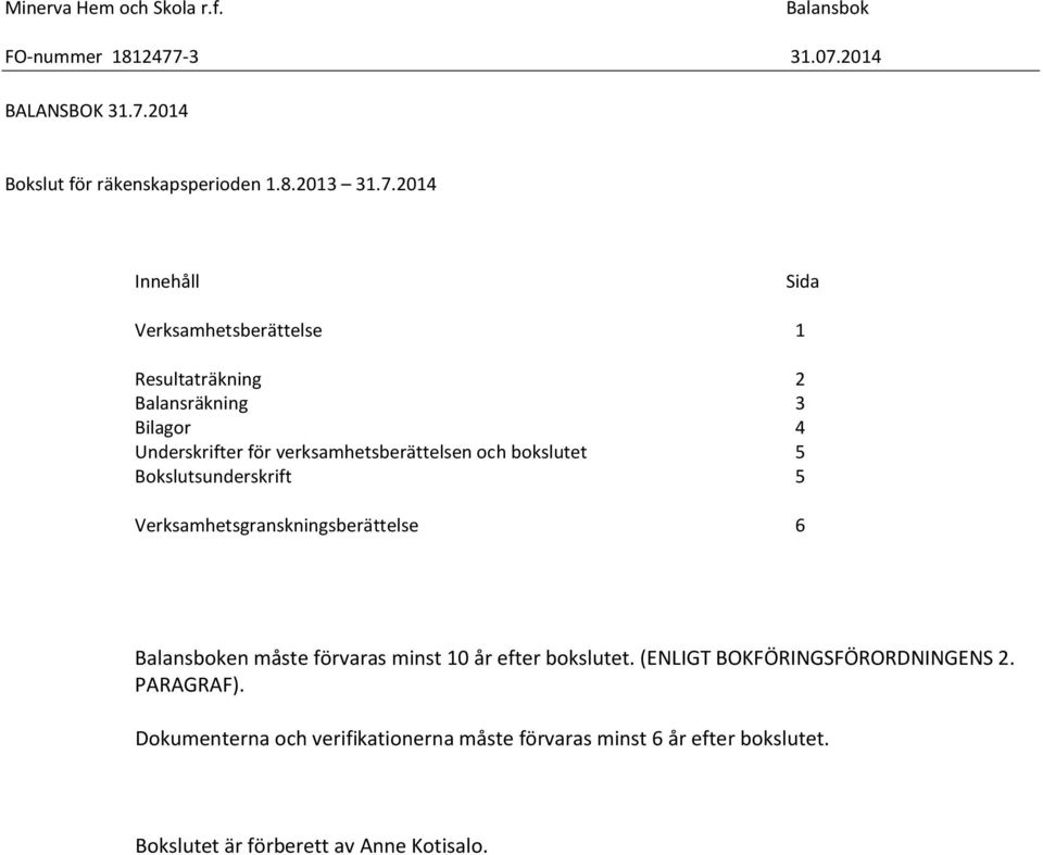 2014 Innehåll Sida Verksamhetsberättelse 1 Resultaträkning 2 Balansräkning 3 Bilagor 4 Underskrifter för verksamhetsberättelsen