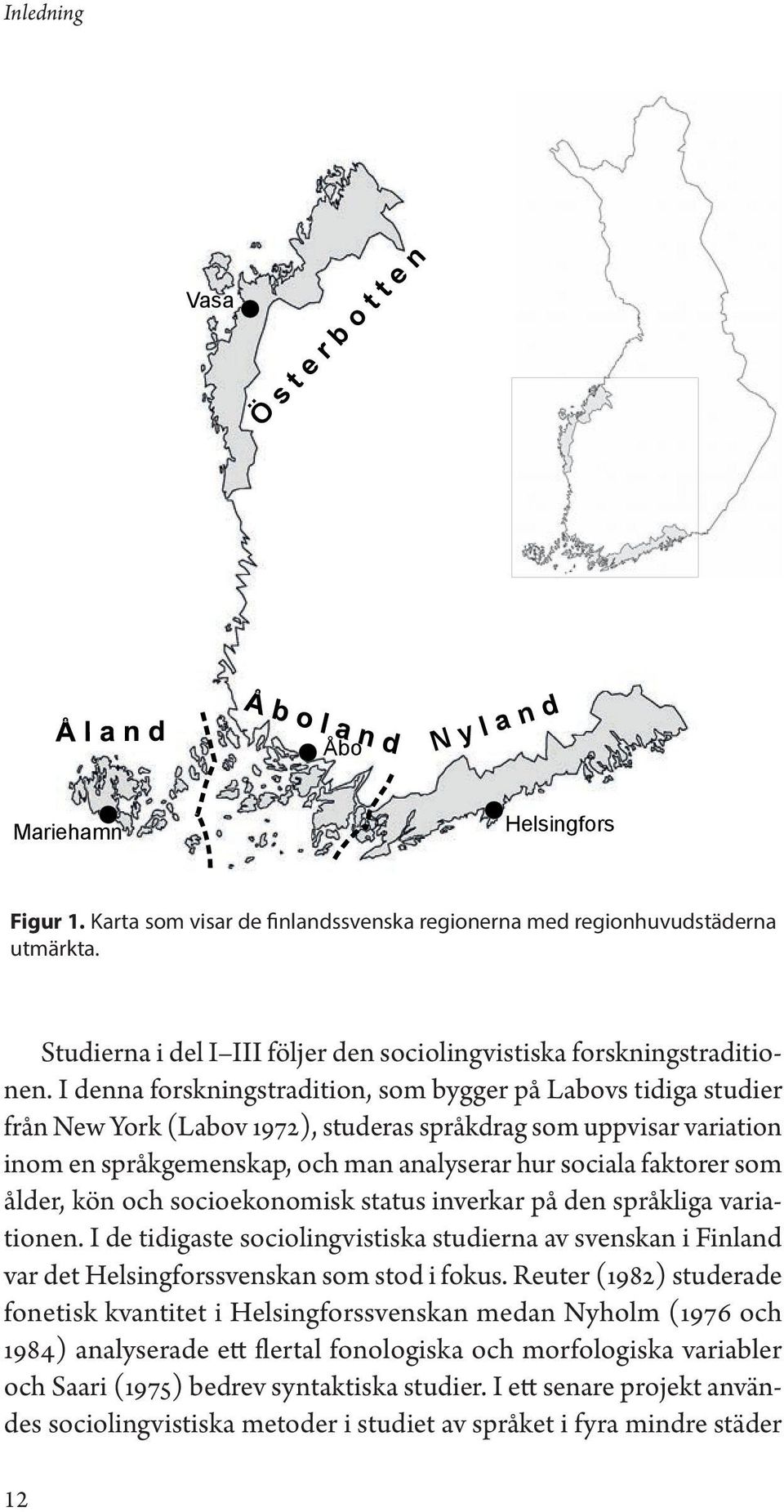 I denna forskningstradition, som bygger på Labovs tidiga studier från New York (Labov 1972), studeras språkdrag som uppvisar variation inom en språkgemenskap, och man analyserar hur sociala faktorer