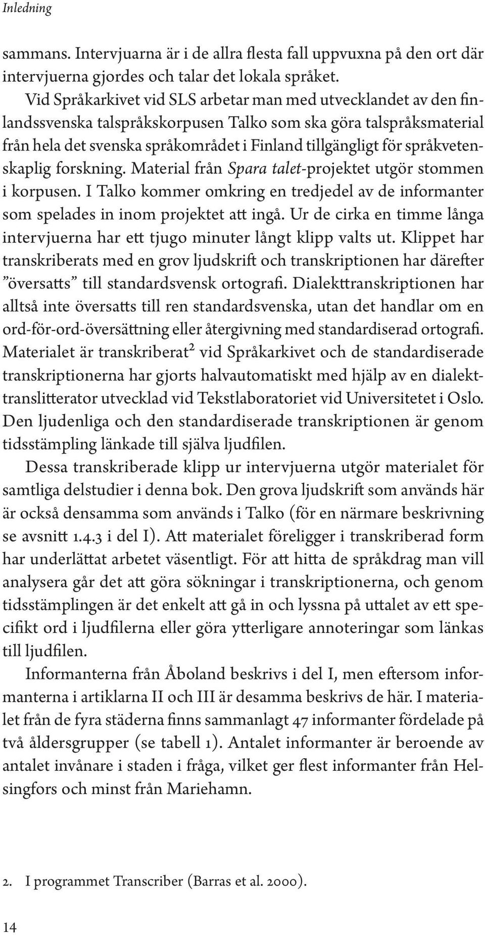 språkvetenskaplig forskning. Material från Spara talet-projektet utgör stommen i korpusen. I Talko kommer omkring en tredjedel av de informanter som spelades in inom projektet att ingå.