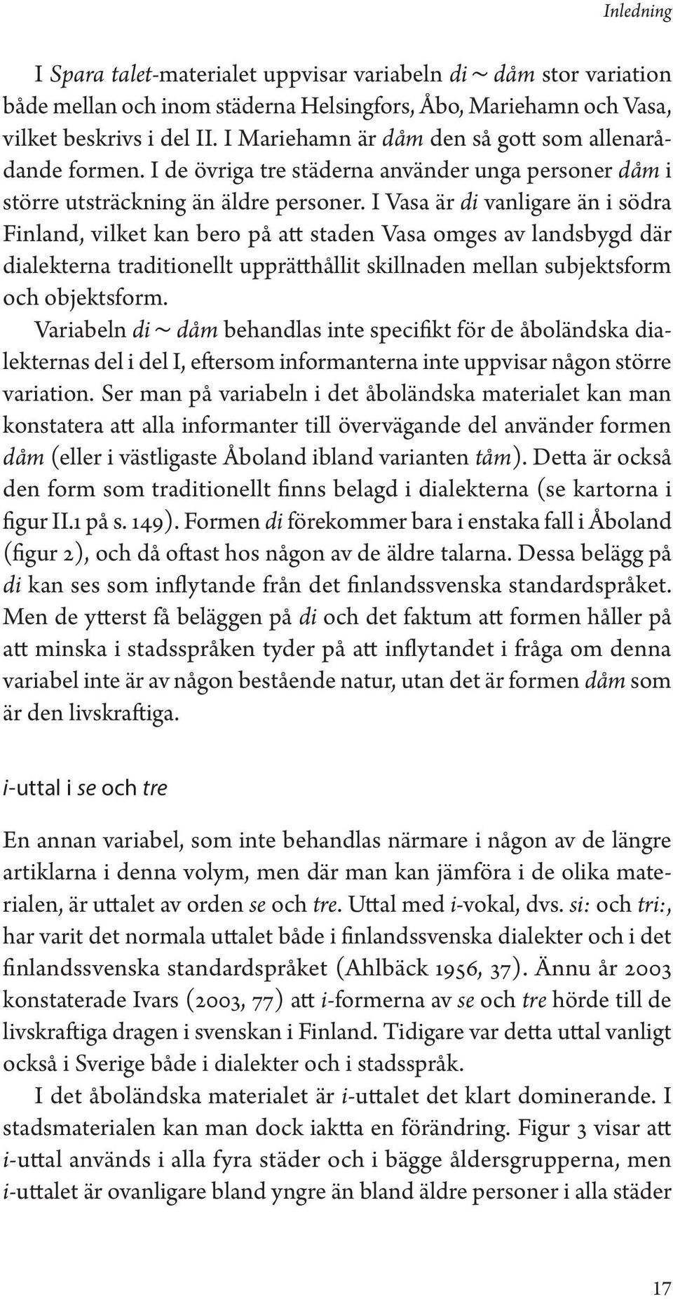 I Vasa är di vanligare än i södra Finland, vilket kan bero på att staden Vasa omges av landsbygd där dialekterna traditionellt upprätthållit skillnaden mellan subjektsform och objektsform.