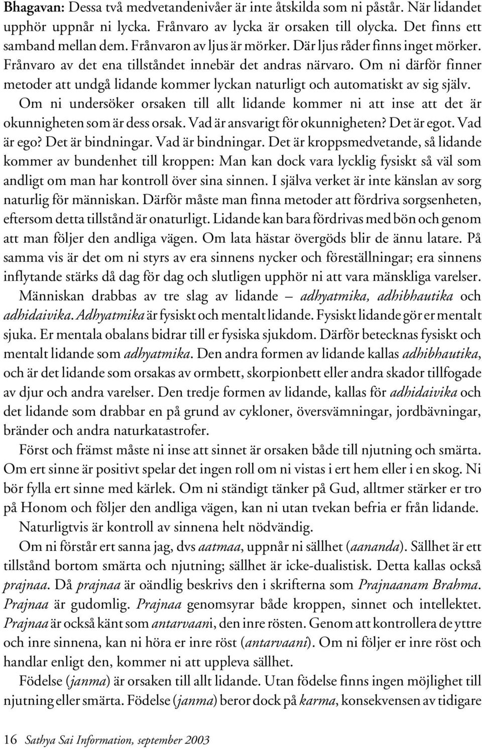 Om ni därför finner metoder att undgå lidande kommer lyckan naturligt och automatiskt av sig själv.