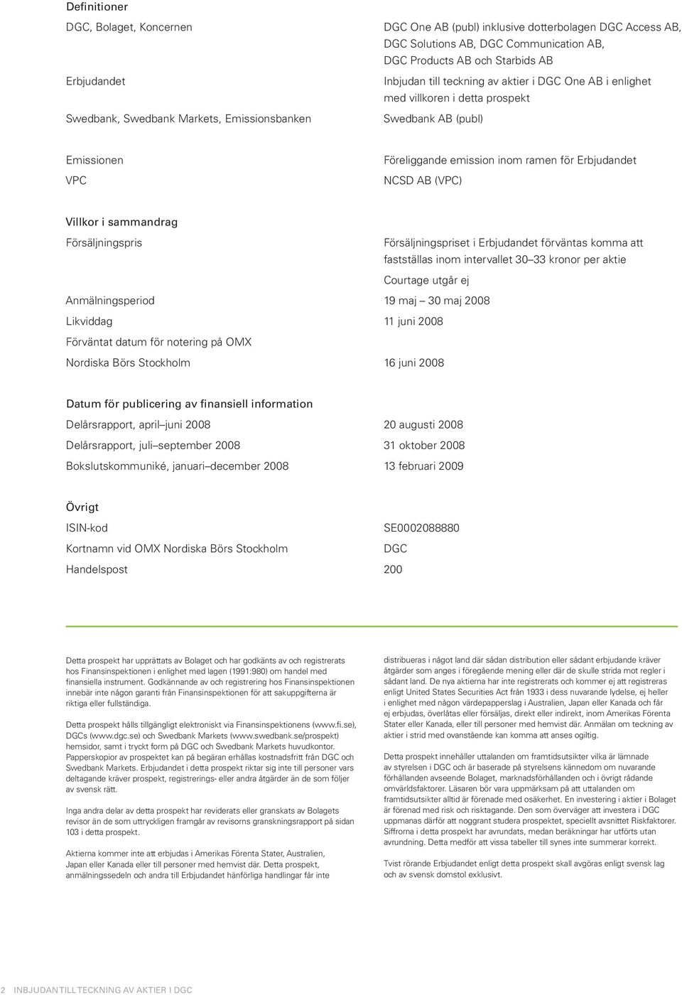 NCSD AB (VPC) Villkor i sammandrag Försäljningspris Försäljningspriset i Erbjudandet förväntas komma att fastställas inom intervallet 30 33 kronor per aktie Courtage utgår ej Anmälningsperiod 19 maj