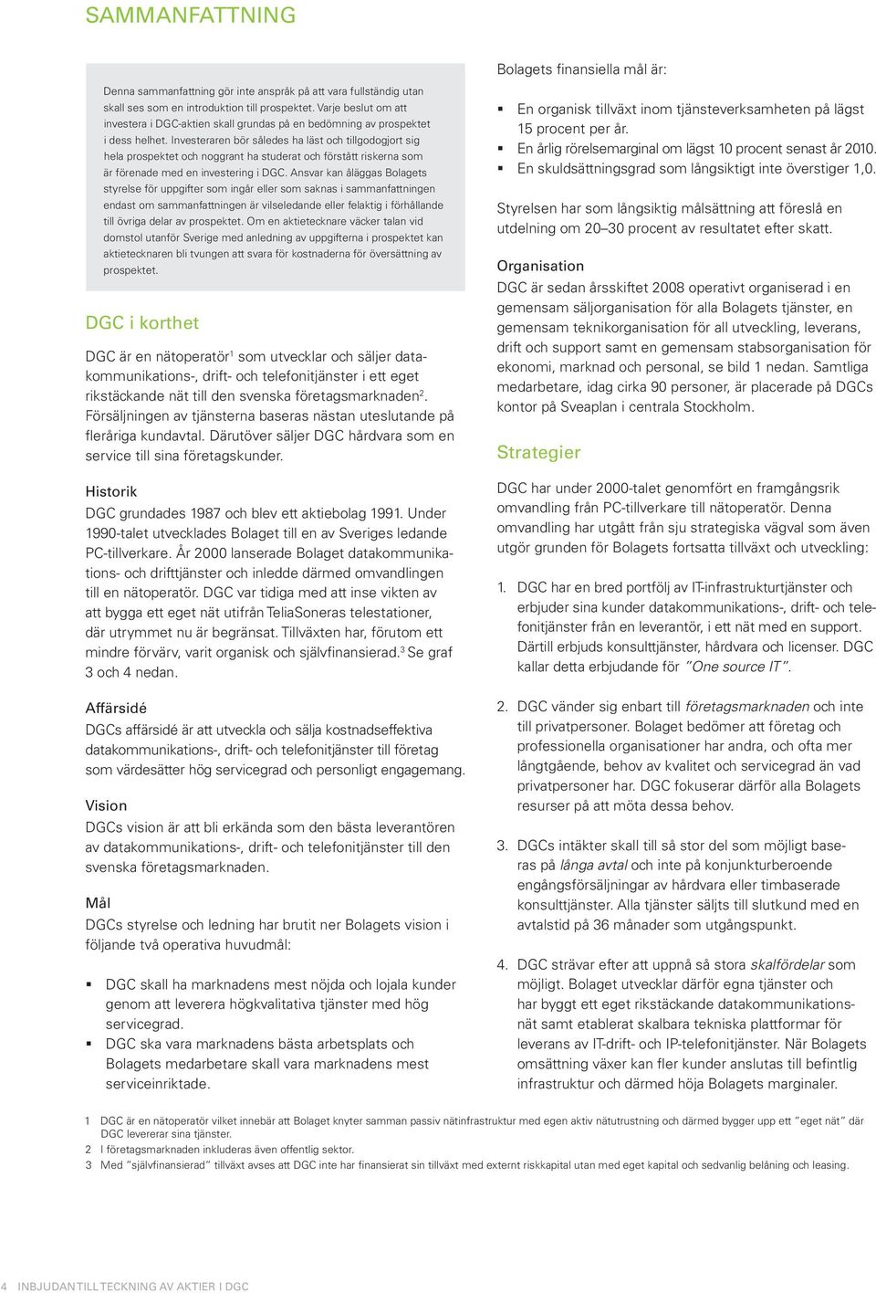 Investeraren bör således ha läst och tillgodogjort sig hela prospektet och noggrant ha studerat och förstått riskerna som är förenade med en investering i DGC.