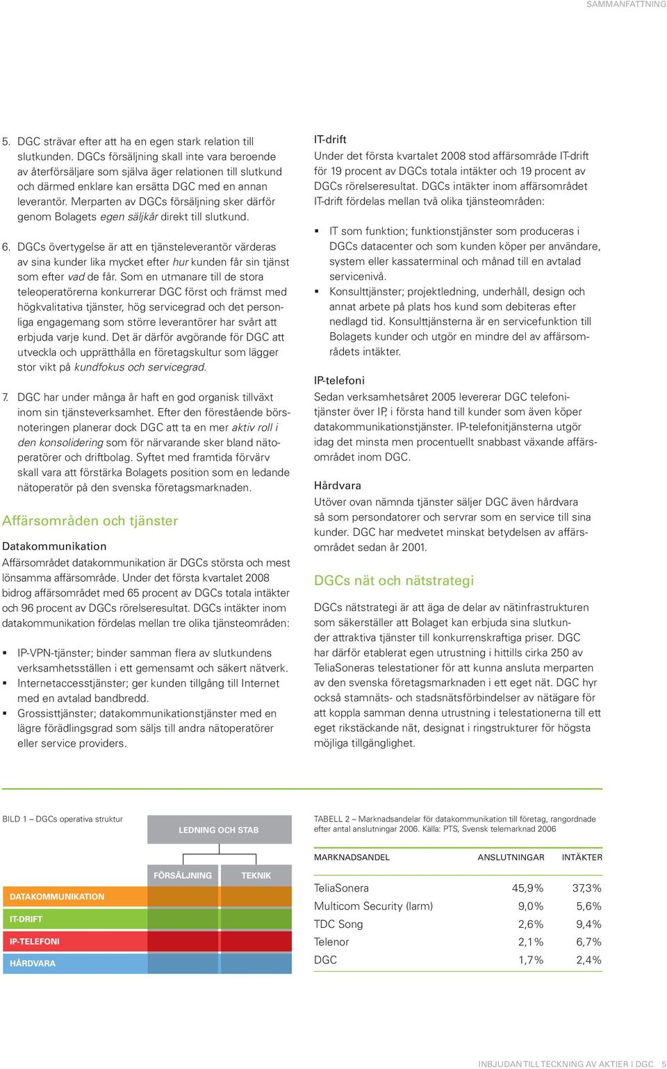 Merparten av DGCs försäljning sker därför genom Bolagets egen säljkår direkt till slutkund. 6.
