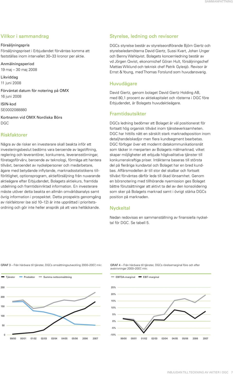 investerare skall beakta inför ett investeringsbeslut bedöms vara beroende av lagstiftning, reglering och leverantörer, konkurrens, leveransstörningar, företagsförvärv, beroende av teknologi, förmåga