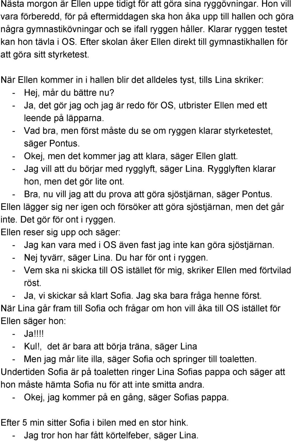 När Ellen kommer in i hallen blir det alldeles tyst, tills Lina skriker: Hej, mår du bättre nu? Ja, det gör jag och jag är redo för OS, utbrister Ellen med ett leende på läpparna.