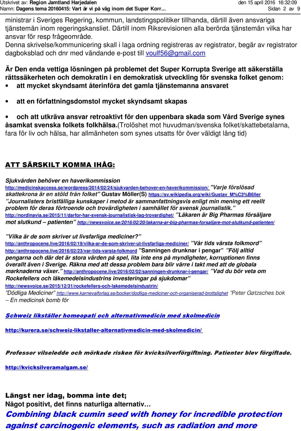 Därtill inom Riksrevisionen alla berörda tjänstemän vilka har ansvar för resp frågeområde.