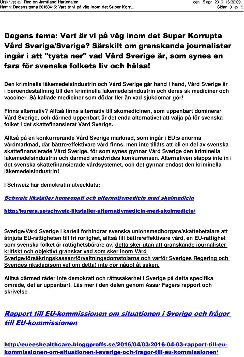 Den kriminella läkemedelsindustrin och Vård Sverige går hand i hand, Vård Sverige är i beroendeställning till den kriminella läkemedelsindustrin och deras sk mediciner och vacciner.