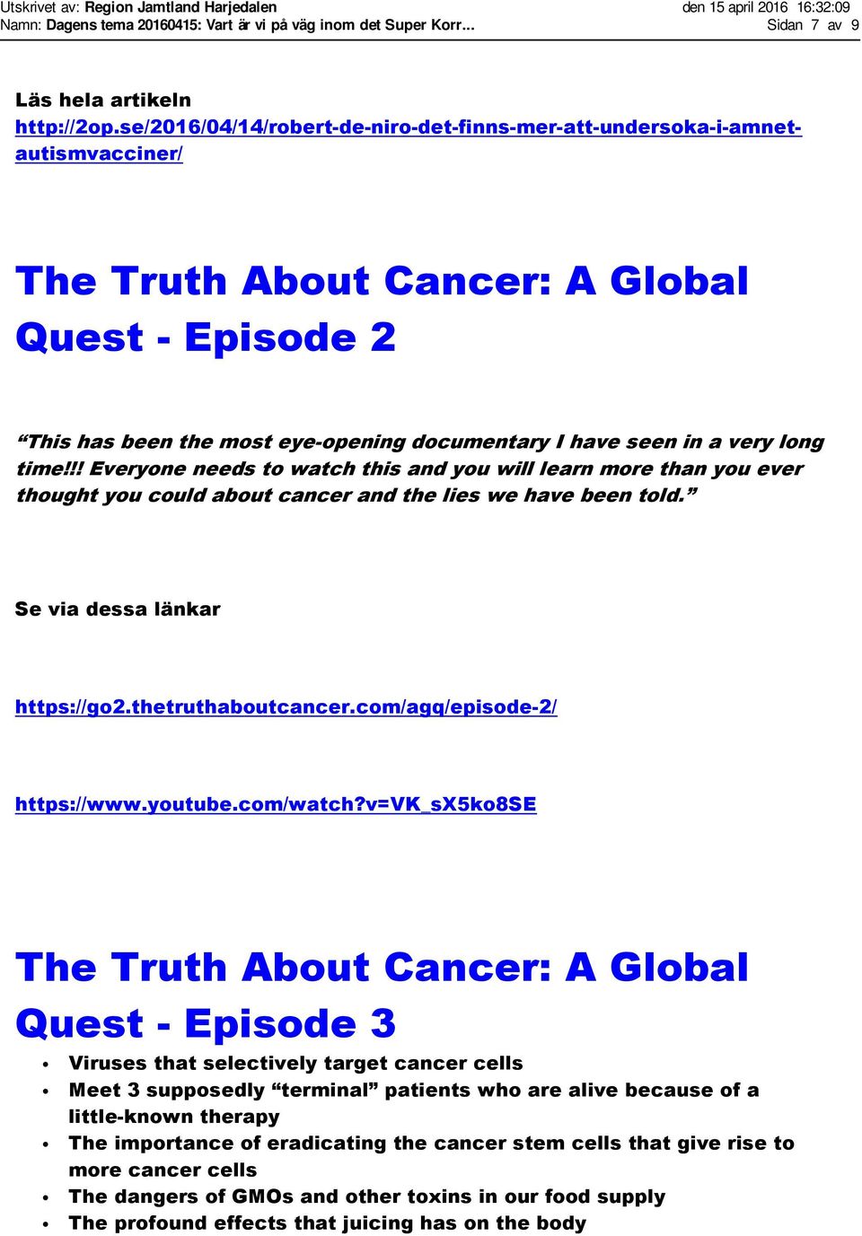 long time!!! Everyone needs to watch this and you will learn more than you ever thought you could about cancer and the lies we have been told. Se via dessa länkar https://go2.thetruthaboutcancer.