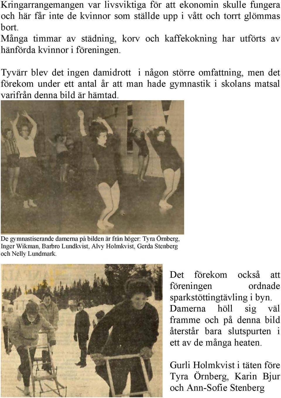 Tyvärr blev det ingen damidrott i någon större omfattning, men det förekom under ett antal år att man hade gymnastik i skolans matsal varifrån denna bild är hämtad.