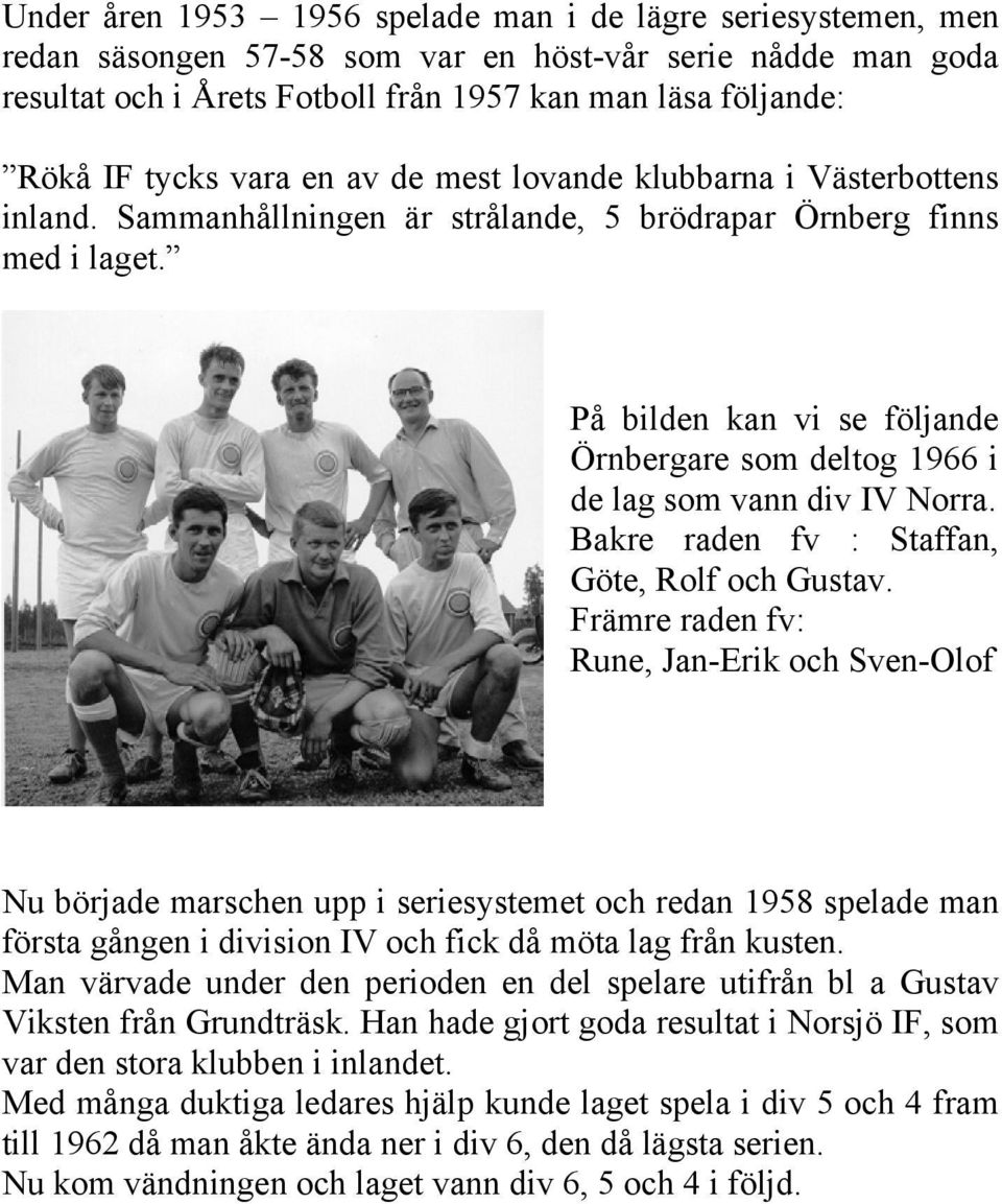 På bilden kan vi se följande Örnbergare som deltog 1966 i de lag som vann div IV Norra. Bakre raden fv : Staffan, Göte, Rolf och Gustav.