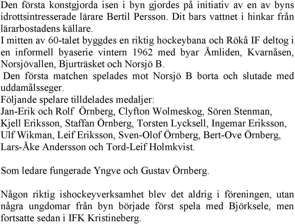 Den första matchen spelades mot Norsjö B borta och slutade med uddamålsseger.