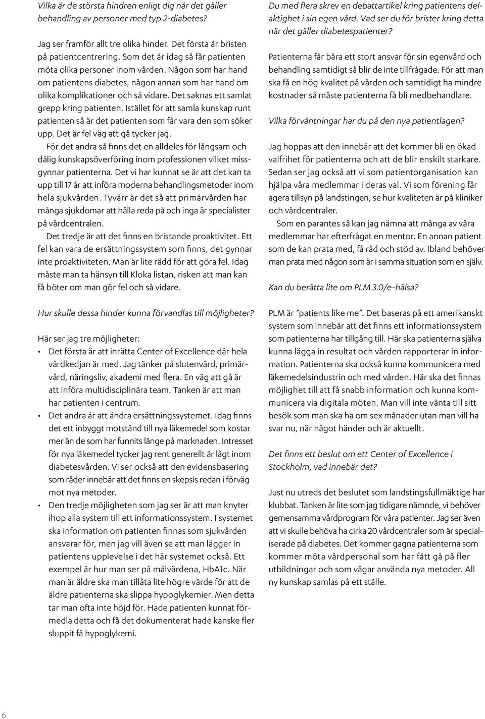 Det saknas ett samlat grepp kring patienten. Istället för att samla kunskap runt patienten så är det patienten som får vara den som söker upp. Det är fel väg att gå tycker jag.