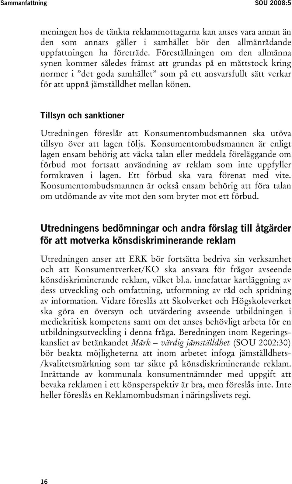 Tillsyn och sanktioner Utredningen föreslår att Konsumentombudsmannen ska utöva tillsyn över att lagen följs.