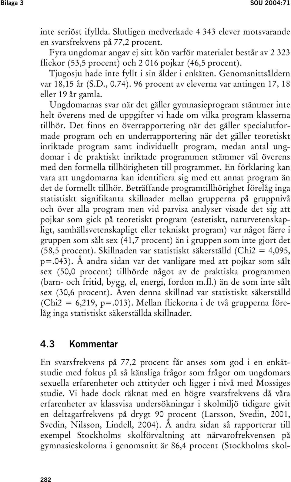 Genomsnittsåldern var 18,15 år (S.D., 0.74). 96 procent av eleverna var antingen 17, 18 eller 19 år gamla.