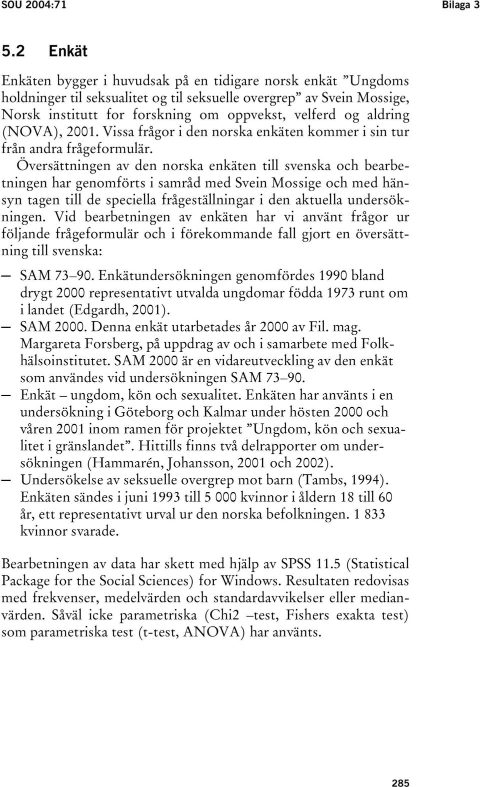 aldring (NOVA), 2001. Vissa frågor i den norska enkäten kommer i sin tur från andra frågeformulär.