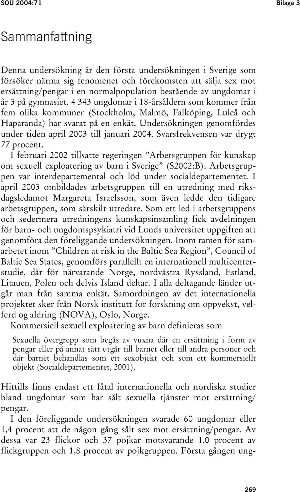 Undersökningen genomfördes under tiden april 2003 till januari 2004. Svarsfrekvensen var drygt 77 procent.