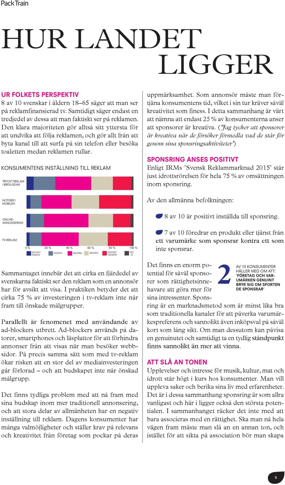 KONSUMENTENS INSTÄLLNING TILL REKLAM TRYCKT REKLAM I BREVLÅDAN NOTISER I MOBILEN ONLINE- ANNONSERING TV-REKLAM 0 % 20 % 40 % 60 % 80 % 100 % MYCKET POSITIV NEUTRAL NEGATIV MYCKET VET POSITIV NEGATIV