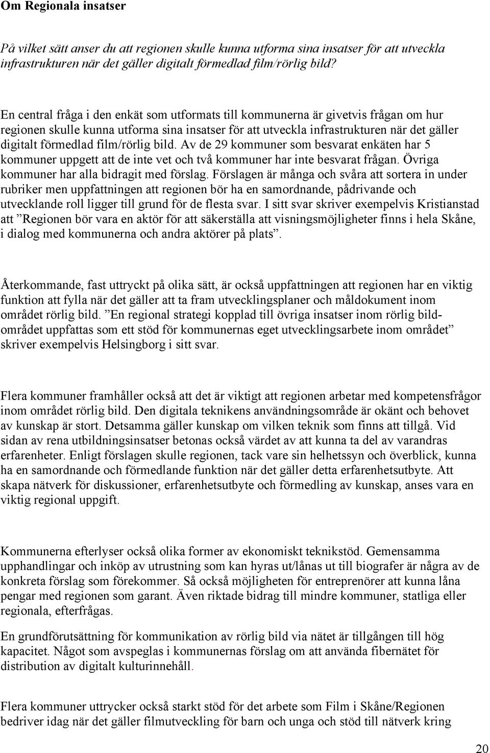 film/rörlig bild. Av de 29 kommuner som besvarat enkäten har 5 kommuner uppgett att de inte vet och två kommuner har inte besvarat frågan. Övriga kommuner har alla bidragit med förslag.