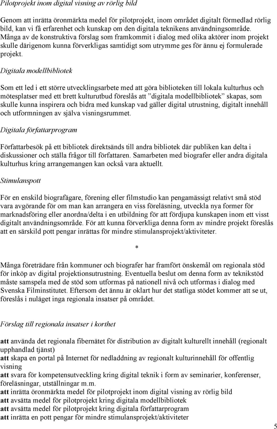 Många av de konstruktiva förslag som framkommit i dialog med olika aktörer inom projekt skulle därigenom kunna förverkligas samtidigt som utrymme ges för ännu ej formulerade projekt.