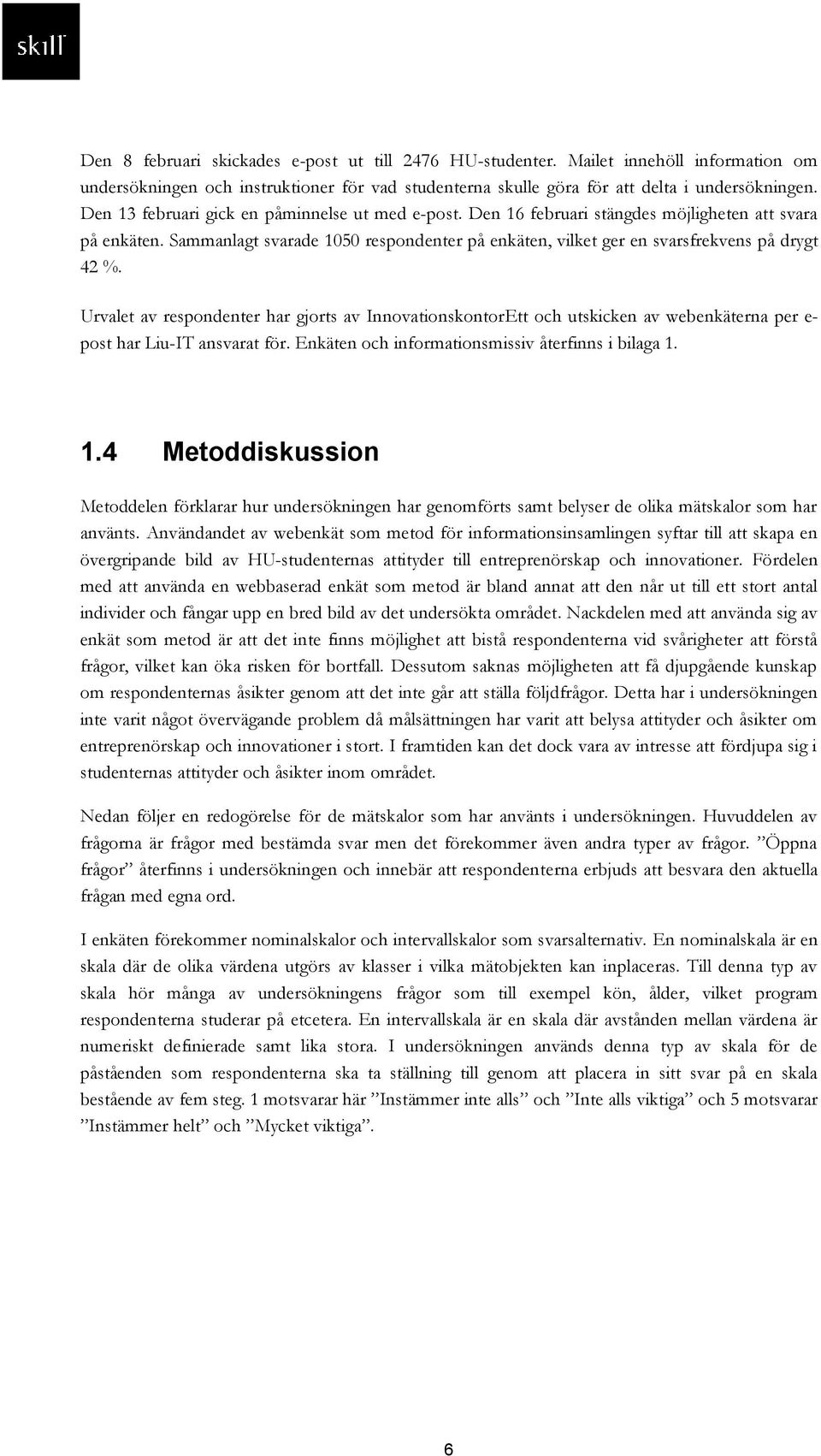 Urvalet av respondenter har gjorts av InnovationskontorEtt och utskicken av webenkäterna per e- post har Liu-IT ansvarat för. Enkäten och informationsmissiv återfinns i bilaga 1.