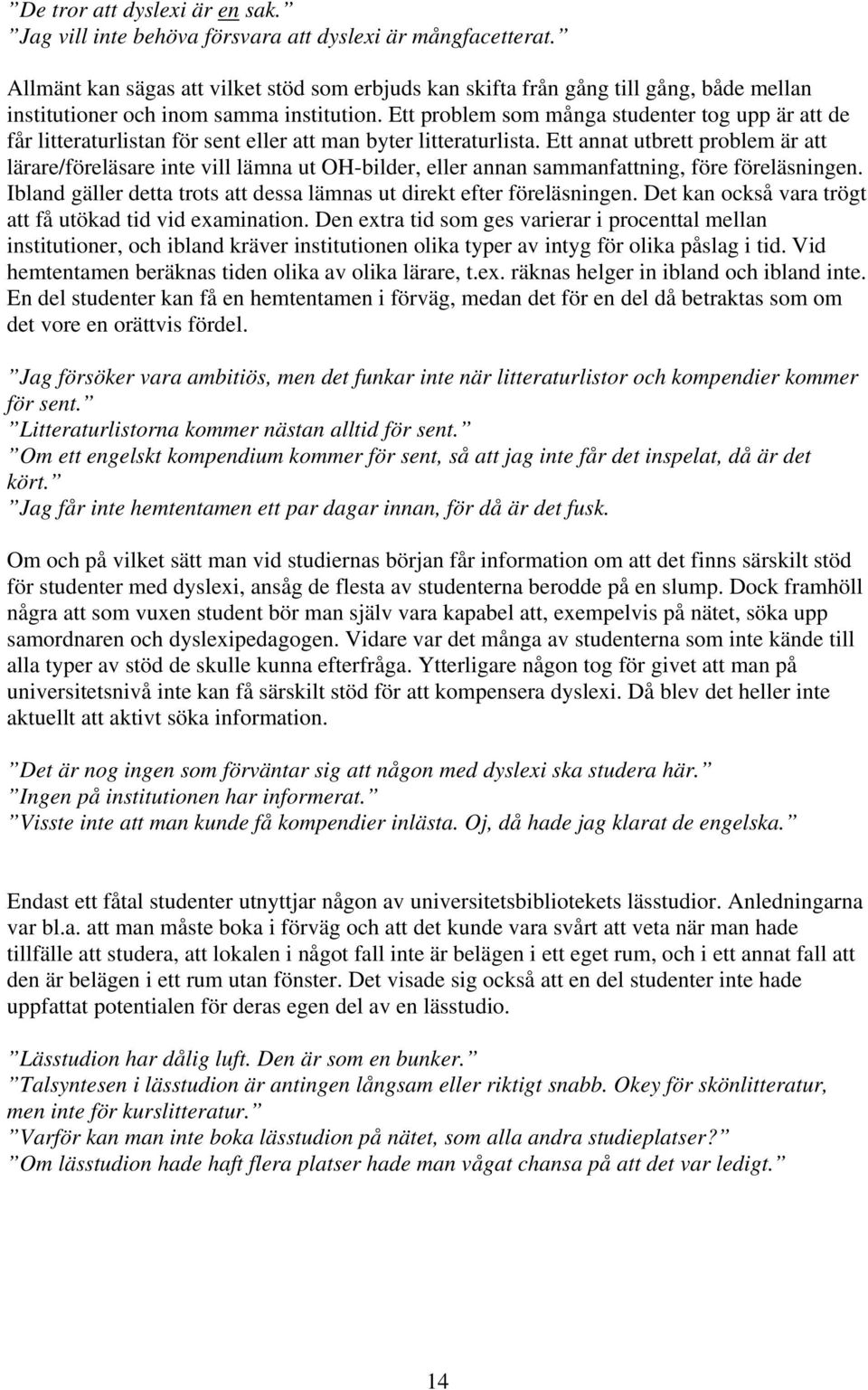 Ett problem som många studenter tog upp är att de får litteraturlistan för sent eller att man byter litteraturlista.
