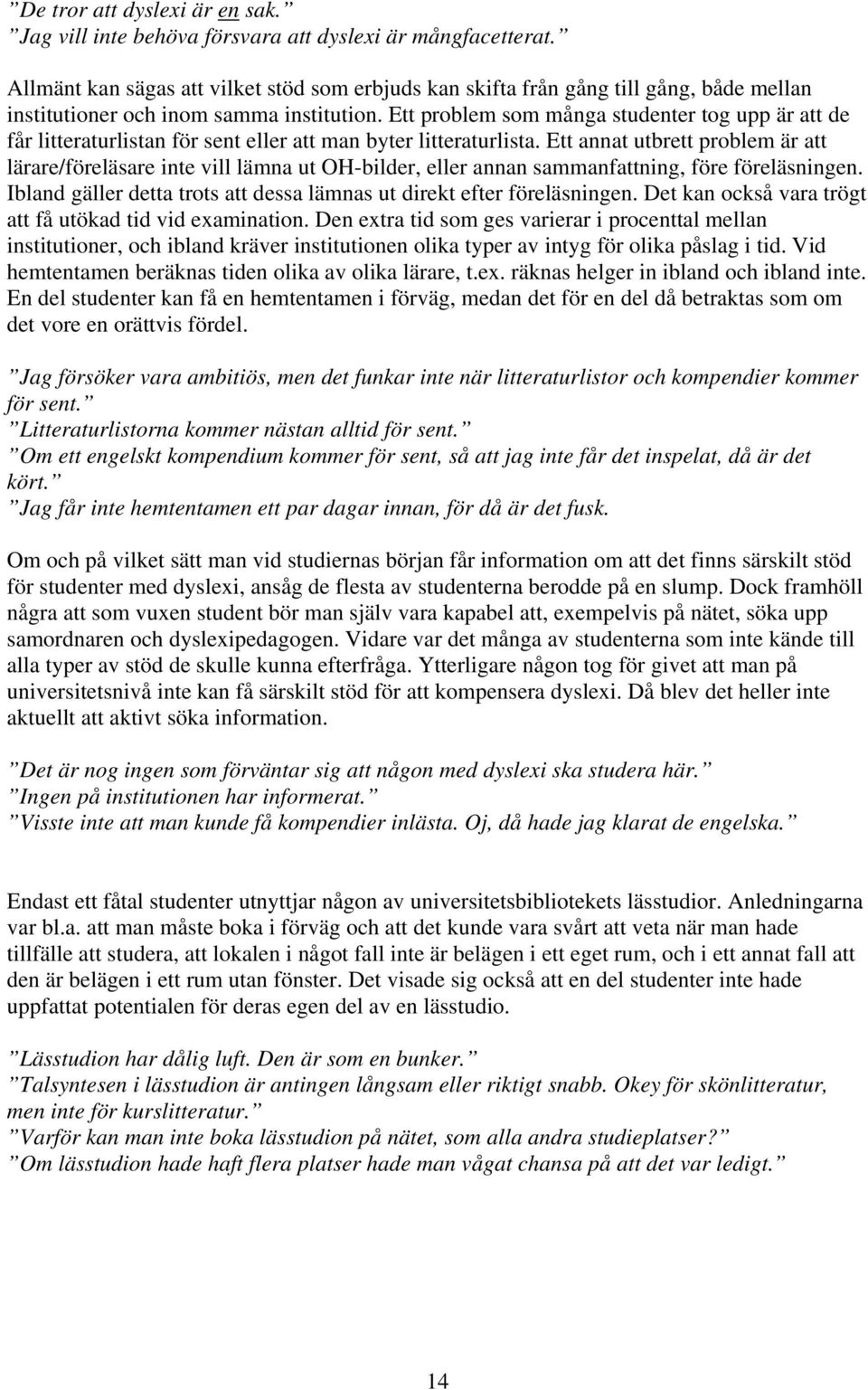 Ett problem som många studenter tog upp är att de får litteraturlistan för sent eller att man byter litteraturlista.