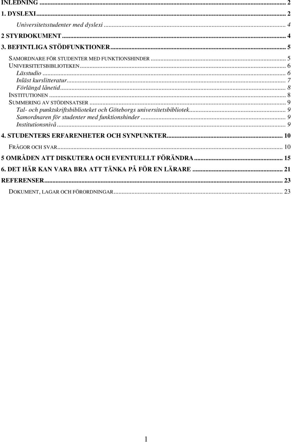 .. 9 Tal- och punktskriftsbiblioteket och Göteborgs universitetsbibliotek... 9 Samordnaren för studenter med funktionshinder... 9 Institutionsnivå... 9 4.